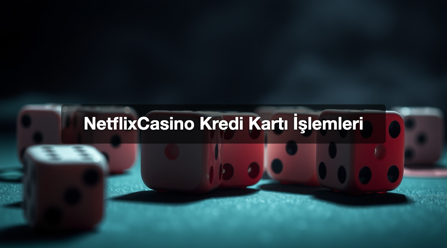 NetflixCasino Kredi Kartı İşlemleri